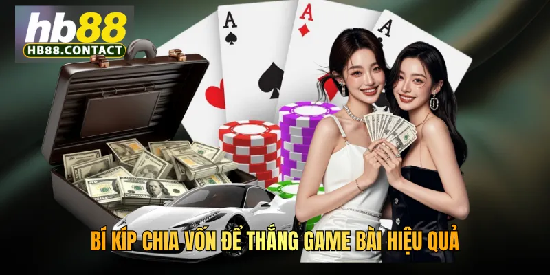Bí kíp chia vốn để thắng game bài hiệu quả