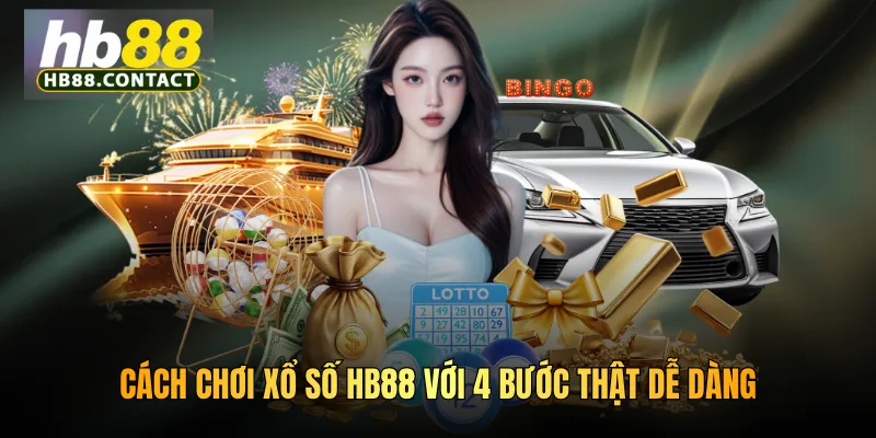 Cách chơi xổ số HB88 với 4 bước thật dễ dàng