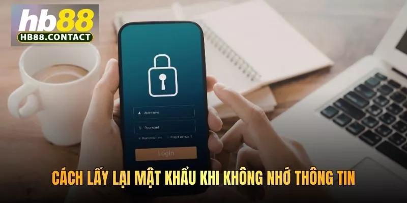 Cách lấy lại mật khẩu khi không nhớ thông tin
