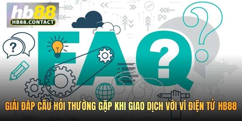 Giải đáp câu hỏi thường gặp khi giao dịch với ví điện tử HB88