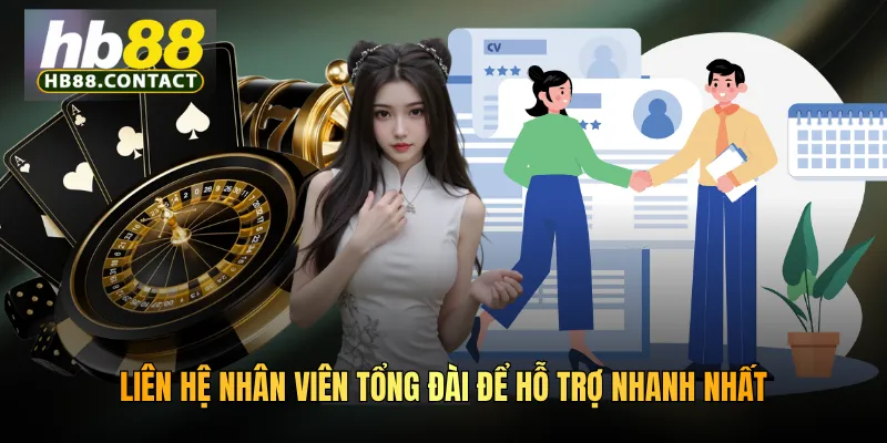 Liên hệ nhân viên tổng đài để hỗ trợ nhanh nhất
