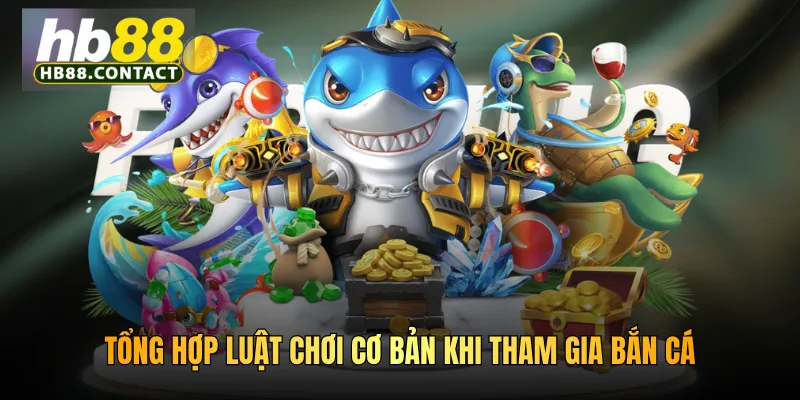 Tổng hợp luật chơi cơ bản khi tham gia bắn cá