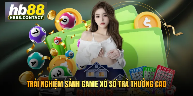 Trải nghiệm sảnh game xổ số trả thưởng cao